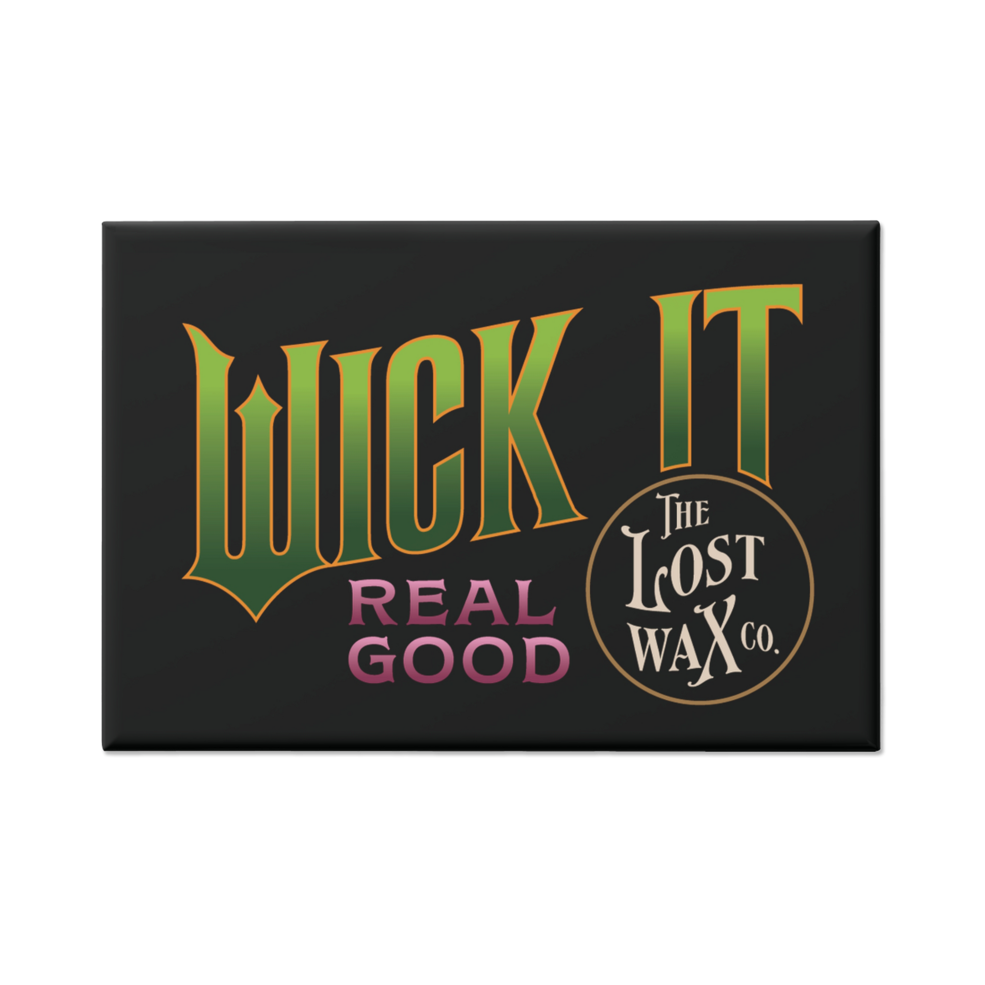 Black rectangular magnet with 'Wick It Real Good' and 'The Lost Wax Co.' text on a white background